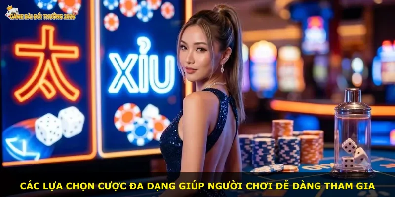 Các lựa chọn cược đa dạng giúp người chơi dễ dàng tham gia