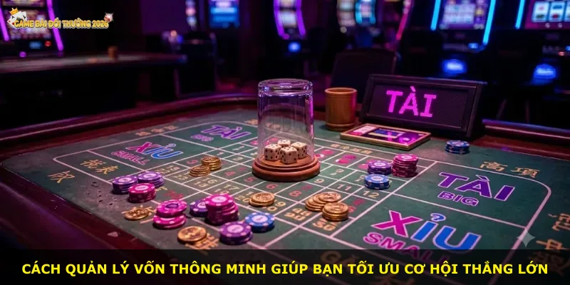 Cách quản lý vốn thông minh giúp bạn tối ưu cơ hội thắng lớn