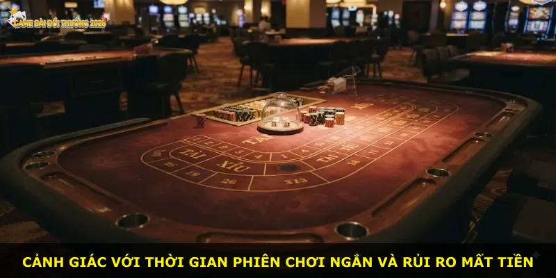 Cảnh giác với thời gian phiên chơi ngắn và rủi ro mất tiền