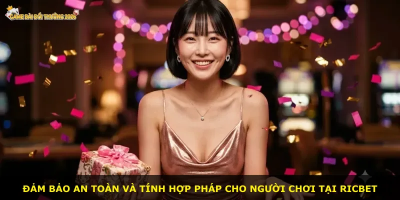 Đảm bảo an toàn và tính hợp pháp cho người chơi tại Ricbet