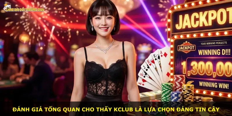 Đánh giá tổng quan cho thấy Kclub là lựa chọn đáng tin cậy