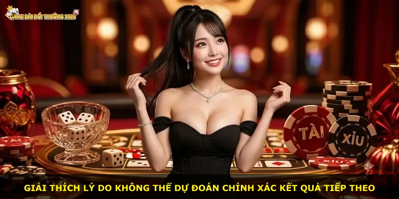 Giải thích lý do không thể dự đoán chính xác kết quả tiếp theo