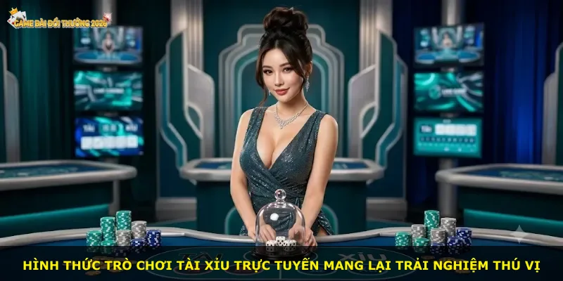 Hình thức trò chơi tài xỉu trực tuyến mang lại trải nghiệm thú vị