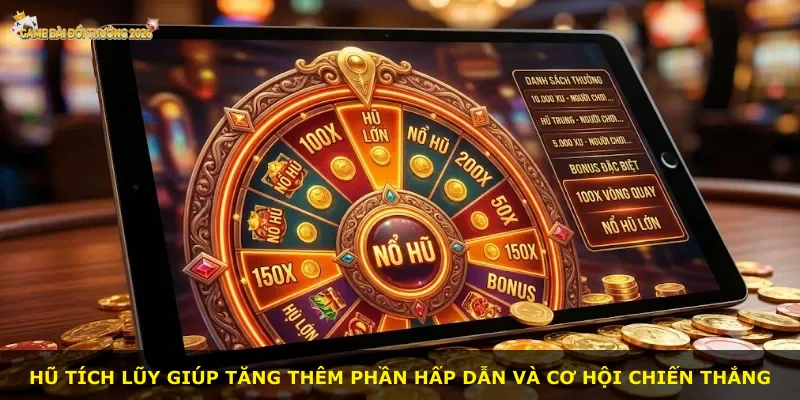 Hũ tích lũy giúp tăng thêm phần hấp dẫn và cơ hội chiến thắng