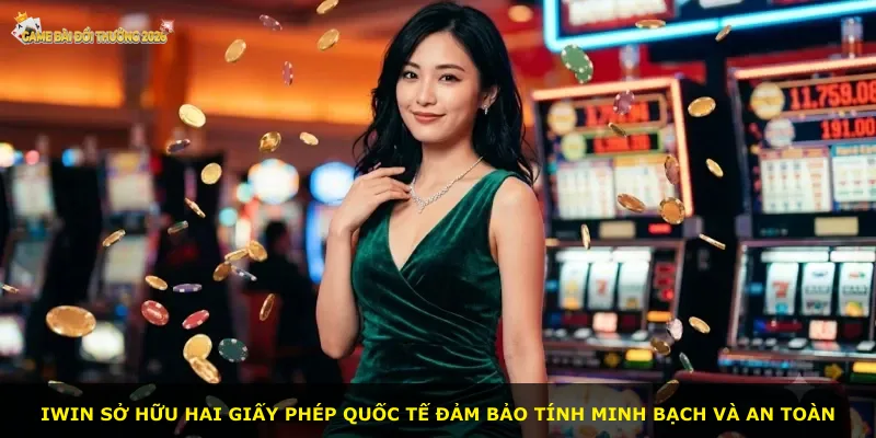 Iwin sở hữu hai giấy phép quốc tế đảm bảo tính minh bạch và an toàn