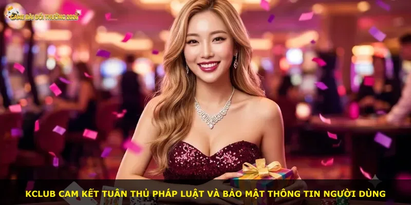 Kclub cam kết tuân thủ pháp luật và bảo mật thông tin người dùng