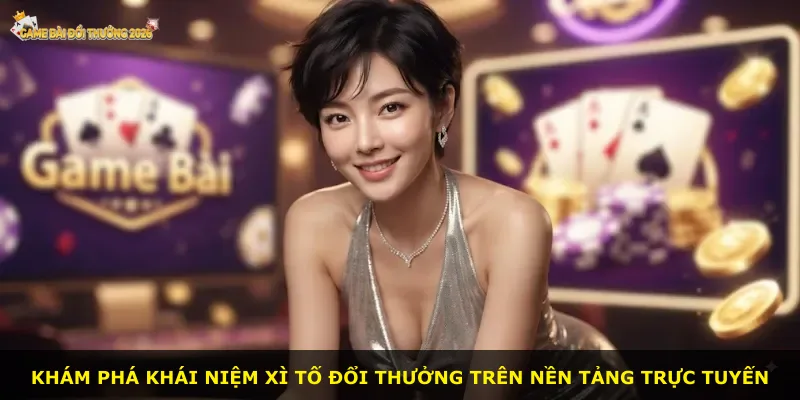 Khám phá khái niệm Xì tố đổi thưởng trên nền tảng trực tuyến