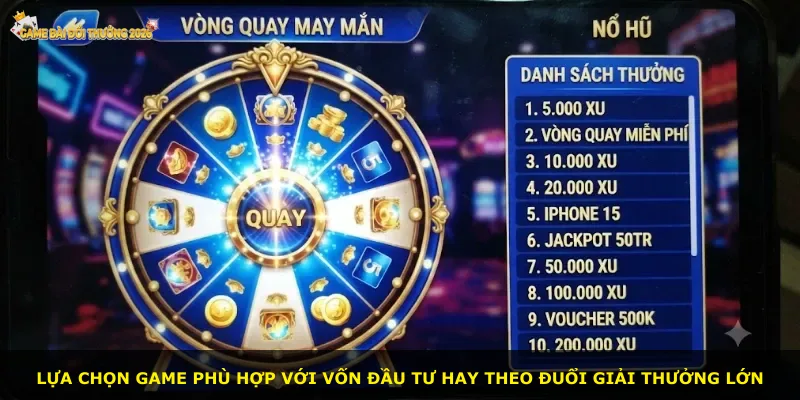 Lựa chọn game phù hợp với vốn đầu tư hay theo đuổi giải thưởng lớn