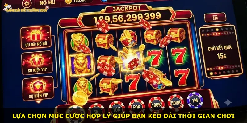 Lựa chọn mức cược hợp lý giúp bạn kéo dài thời gian chơi