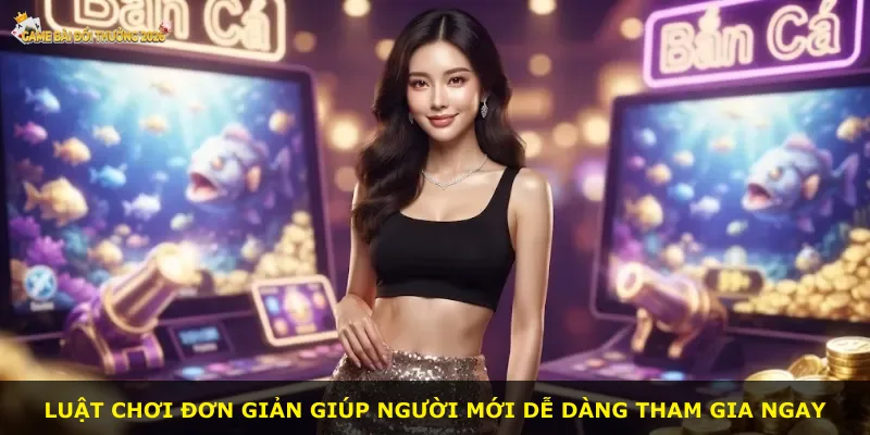 Luật chơi đơn giản giúp người mới dễ dàng tham gia ngay