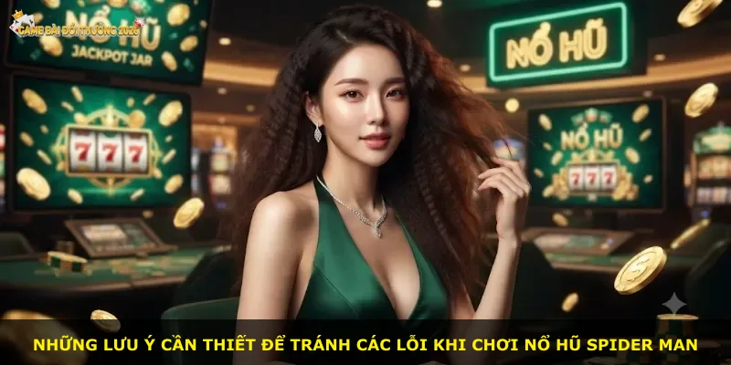 Những lưu ý cần thiết để tránh các lỗi khi chơi Nổ hũ Spider Man