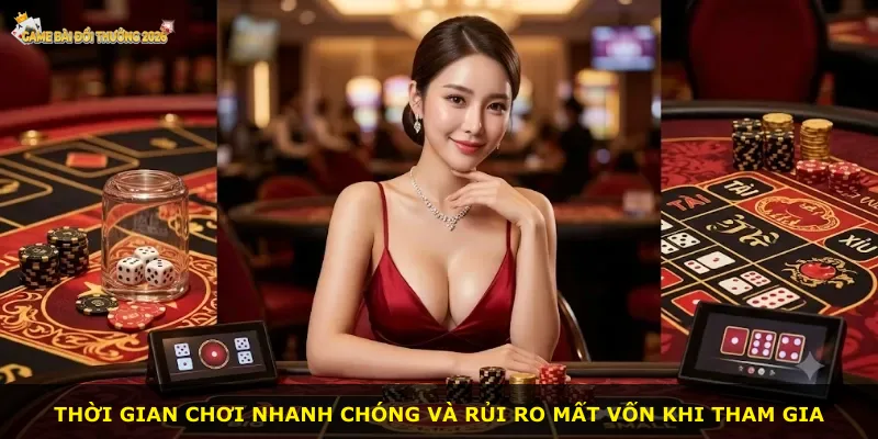 Thời gian chơi nhanh chóng và rủi ro mất vốn khi tham gia