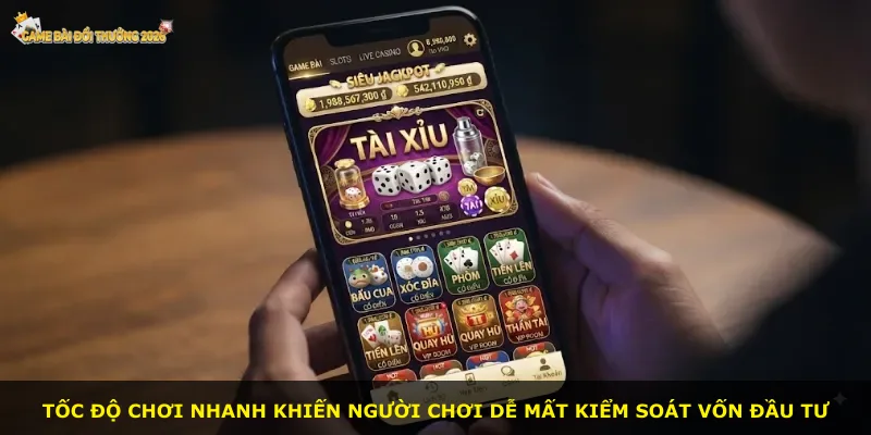Tốc độ chơi nhanh khiến người chơi dễ mất kiểm soát vốn đầu tư