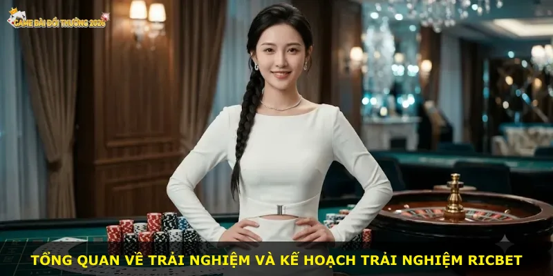 Tổng quan về trải nghiệm và kế hoạch trải nghiệm Ricbet