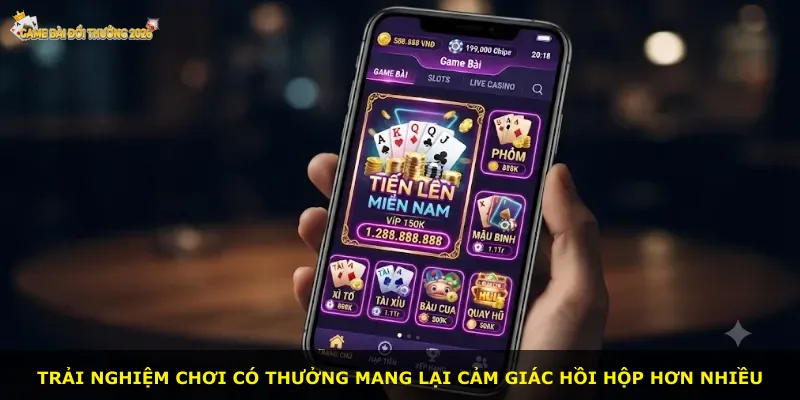 Trải nghiệm chơi có thưởng mang lại cảm giác hồi hộp hơn nhiều