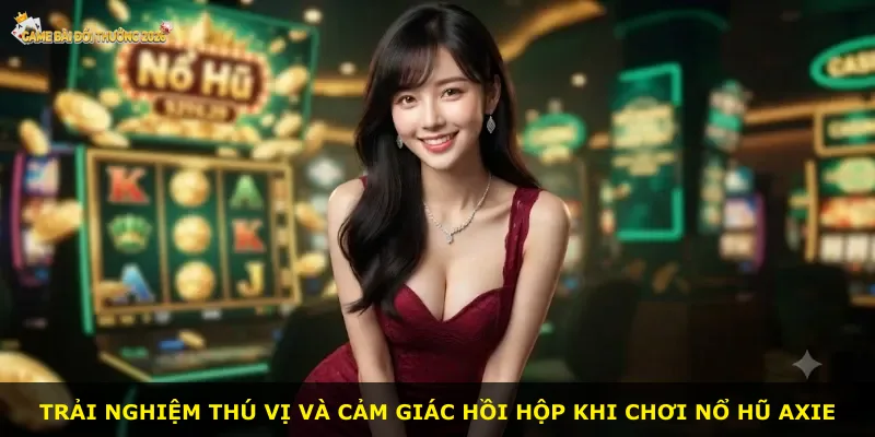 Trải nghiệm thú vị và cảm giác hồi hộp khi chơi Nổ hũ Axie