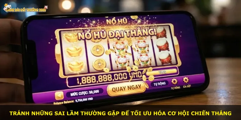 Tránh những sai lầm thường gặp để tối ưu hóa cơ hội chiến thắng