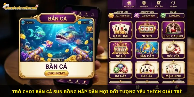 Trò chơi bắn cá Sun Rồng hấp dẫn mọi đối tượng yêu thích giải trí