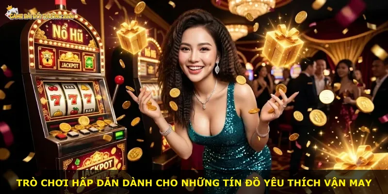 Trò chơi hấp dẫn dành cho những tín đồ yêu thích vận may