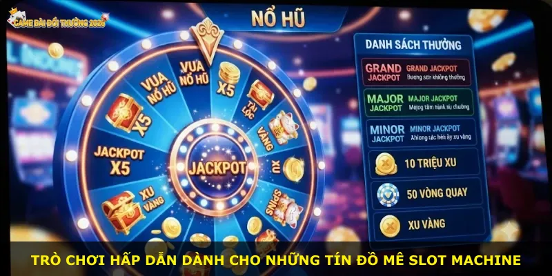 Trò chơi hấp dẫn dành cho những tín đồ mê slot machine