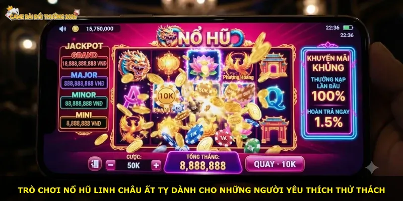 Trò chơi Nổ hũ Linh Châu Ất Tỵ dành cho những người yêu thích thử thách