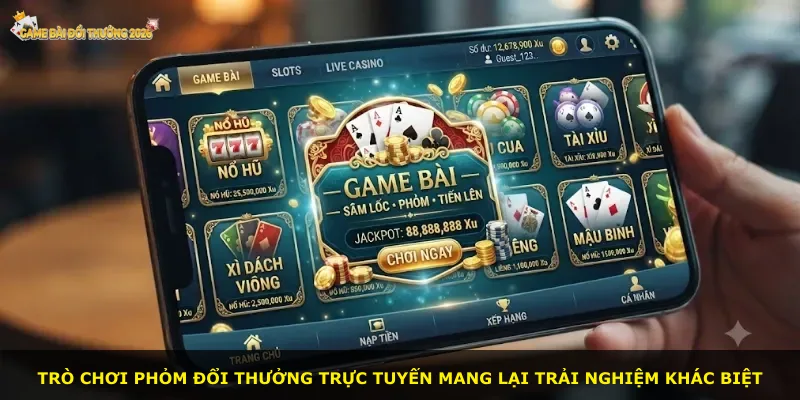 Trò chơi Phỏm đổi thưởng trực tuyến mang lại trải nghiệm khác biệt